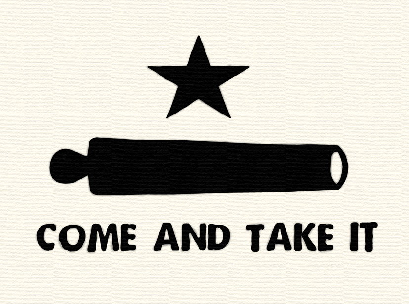 Come and take it said the Texas rebels.