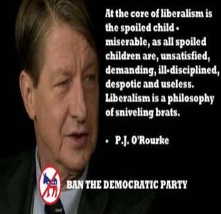 Liberals behave like spoiled children as PJ O'Rourke noted