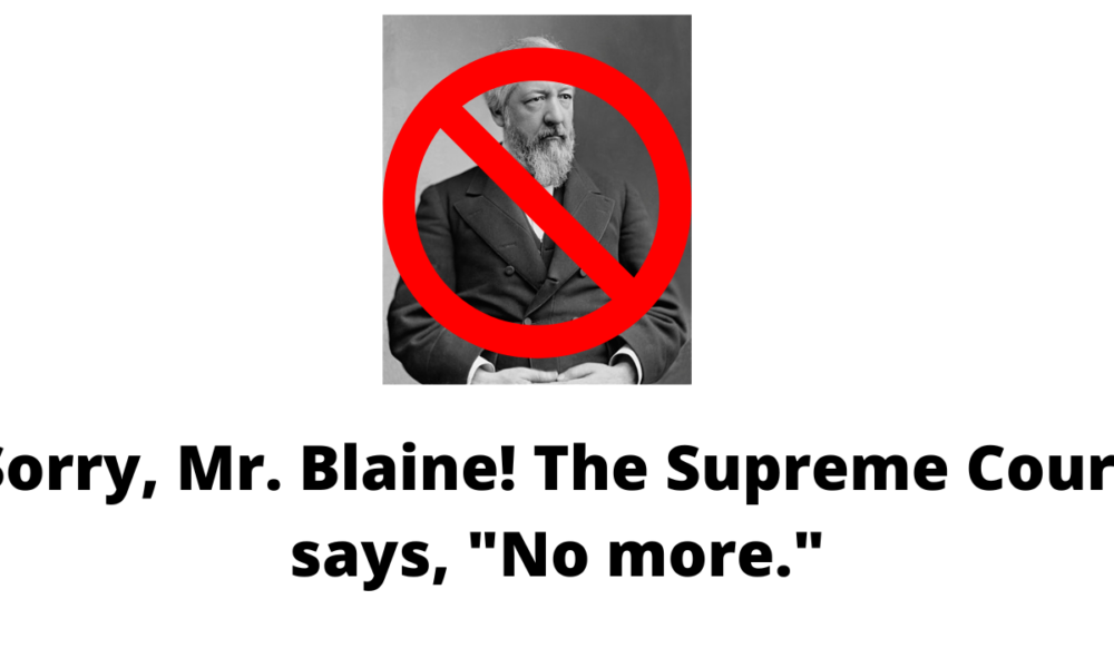 Supreme Court repudiates James G. Blaine's establishment-of-atheism amendments