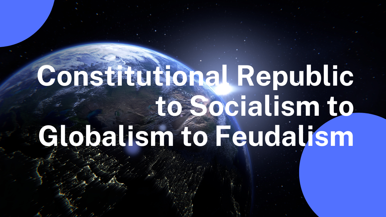 Republic to socialism to globalism to feudalism