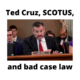 Ted Cruz SCOTUS bad case law