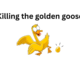 Killing the golden goose