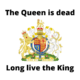 The Queen is dead; long live the King