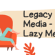 Legacy media - lazy media