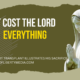 It Cost the Lord Everything
