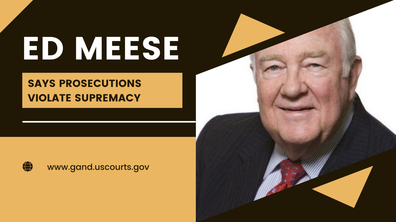Edwin Meese, former AG, asserts prosecution of Trump violates Supremacy Clause