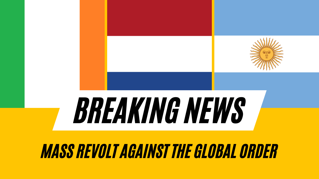 The masses revolt against the global order, in Ireland, The Netherlands, and Argentina