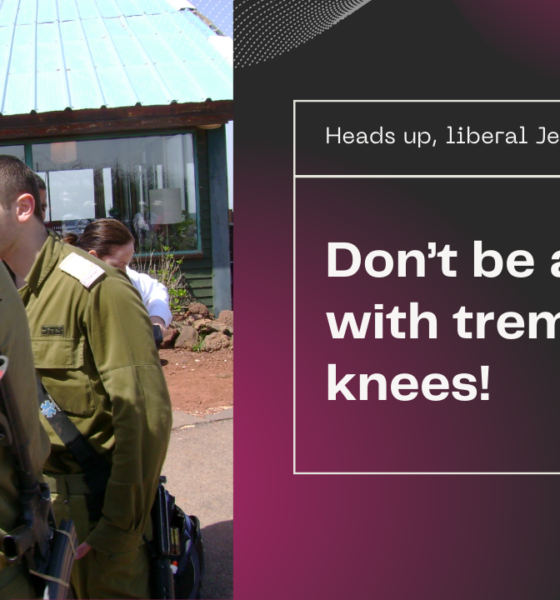 Heads up, liberal Jews––Don’t be Jews with trembling knees.