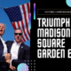 Madison Square Garden – Trump’s latest triumph