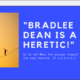 Bradlee Dean is a heretic