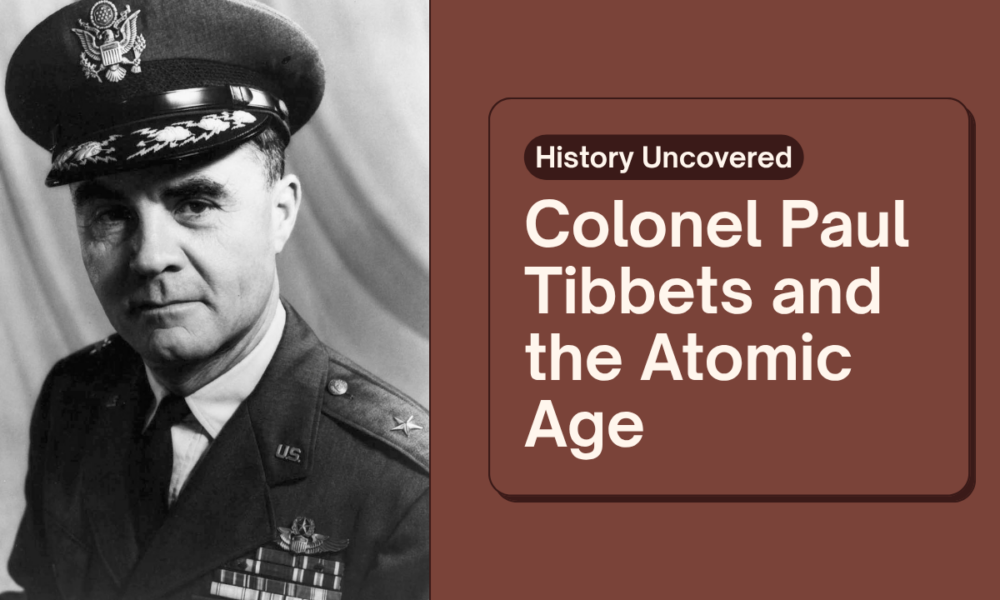 Colonel Paul Tibbets and the Atomic Age