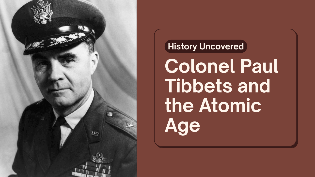 Colonel Paul Tibbets and the Atomic Age