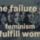 Feminism has failed women