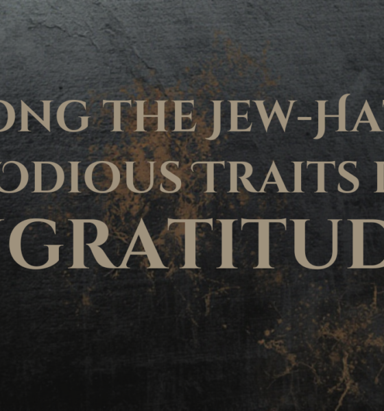 Among the Jew-Haters’ Odious Traits is Ingratitude!